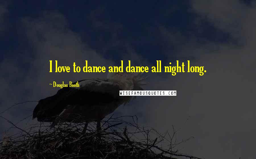Douglas Booth Quotes: I love to dance and dance all night long.