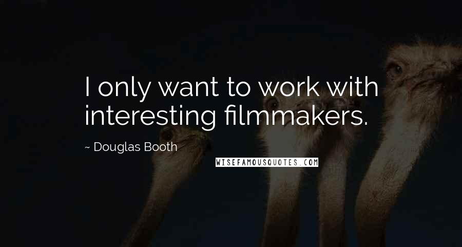 Douglas Booth Quotes: I only want to work with interesting filmmakers.