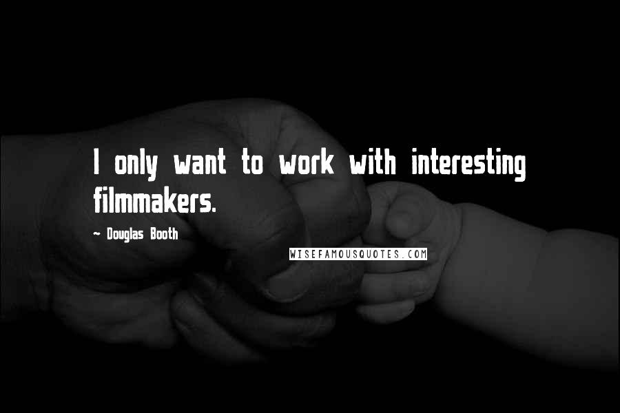 Douglas Booth Quotes: I only want to work with interesting filmmakers.