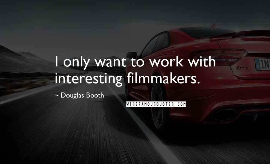 Douglas Booth Quotes: I only want to work with interesting filmmakers.