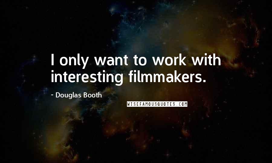 Douglas Booth Quotes: I only want to work with interesting filmmakers.