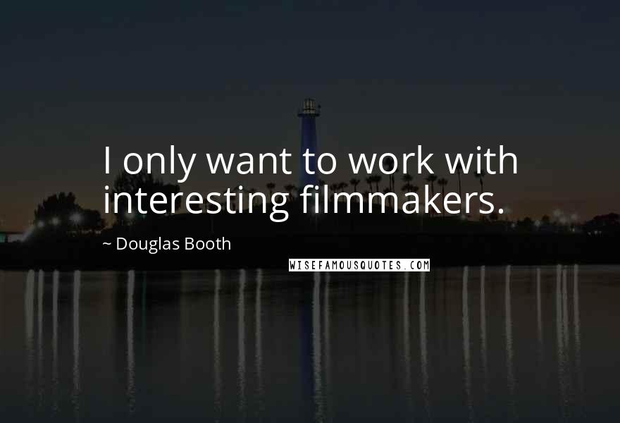 Douglas Booth Quotes: I only want to work with interesting filmmakers.