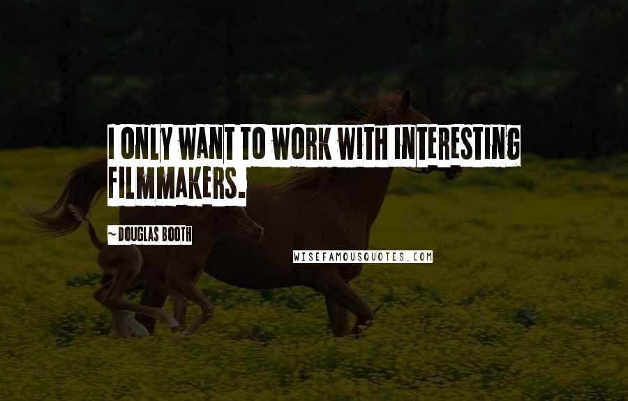 Douglas Booth Quotes: I only want to work with interesting filmmakers.