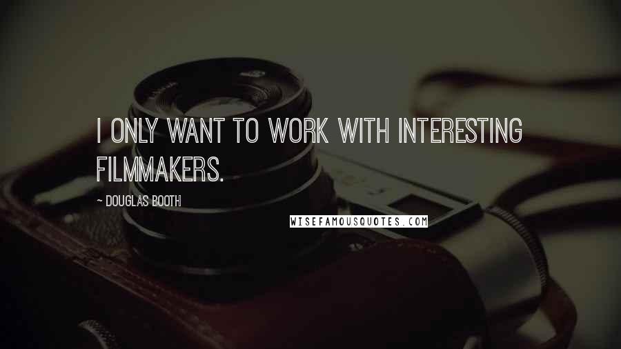 Douglas Booth Quotes: I only want to work with interesting filmmakers.