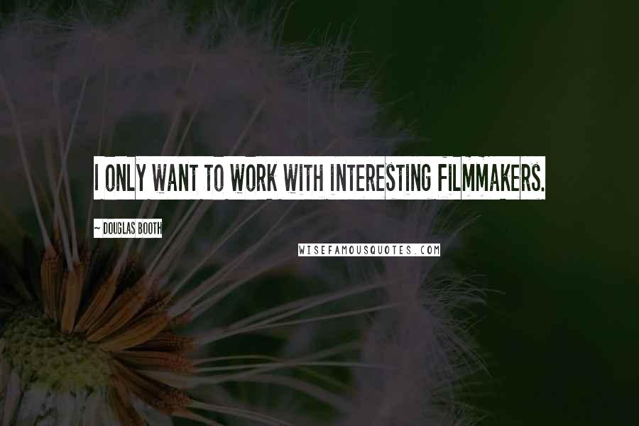 Douglas Booth Quotes: I only want to work with interesting filmmakers.