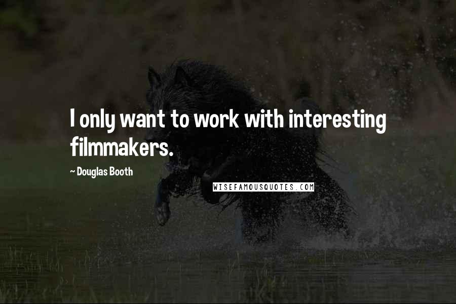 Douglas Booth Quotes: I only want to work with interesting filmmakers.