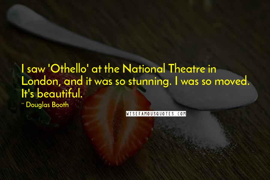Douglas Booth Quotes: I saw 'Othello' at the National Theatre in London, and it was so stunning. I was so moved. It's beautiful.