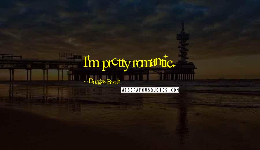 Douglas Booth Quotes: I'm pretty romantic.