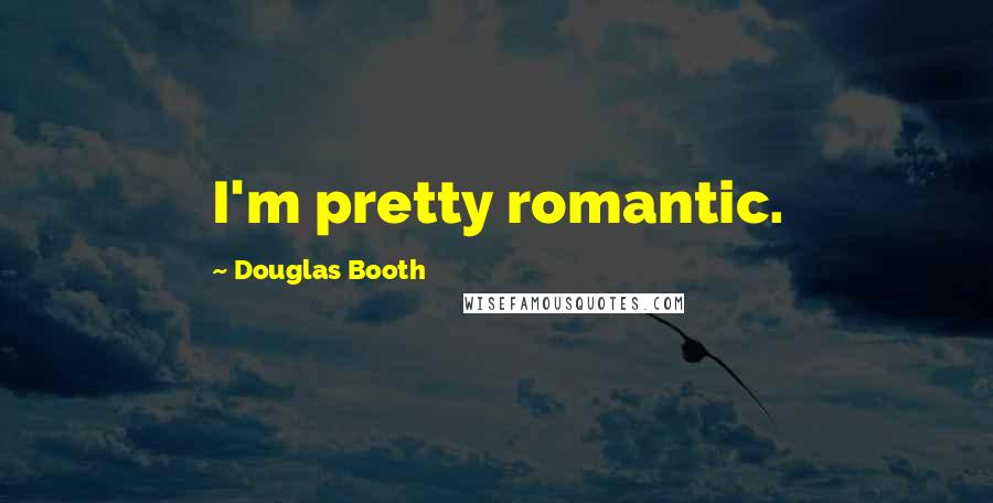 Douglas Booth Quotes: I'm pretty romantic.