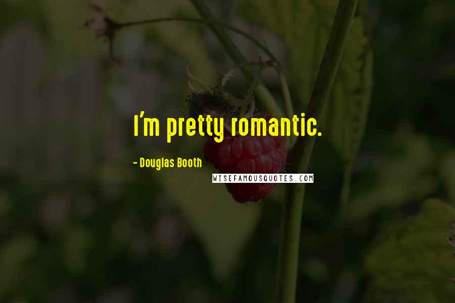 Douglas Booth Quotes: I'm pretty romantic.