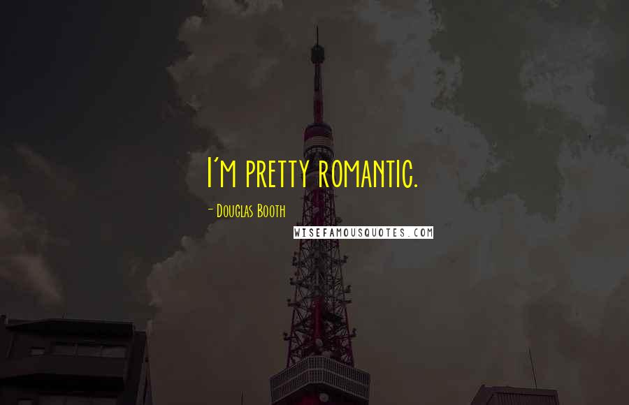 Douglas Booth Quotes: I'm pretty romantic.