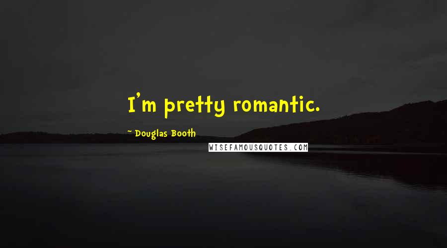 Douglas Booth Quotes: I'm pretty romantic.