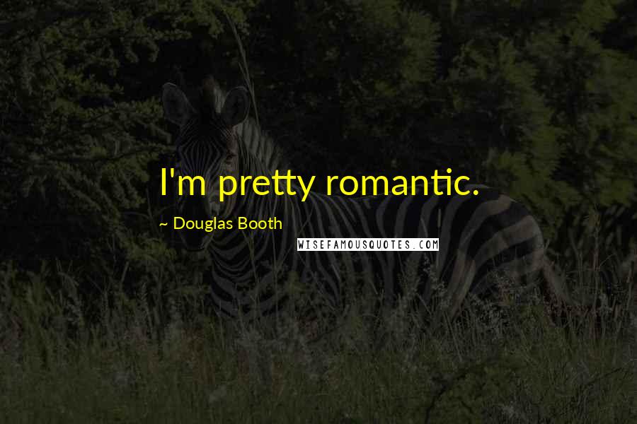 Douglas Booth Quotes: I'm pretty romantic.