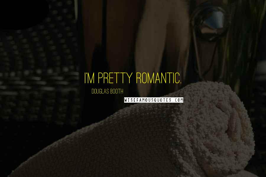 Douglas Booth Quotes: I'm pretty romantic.