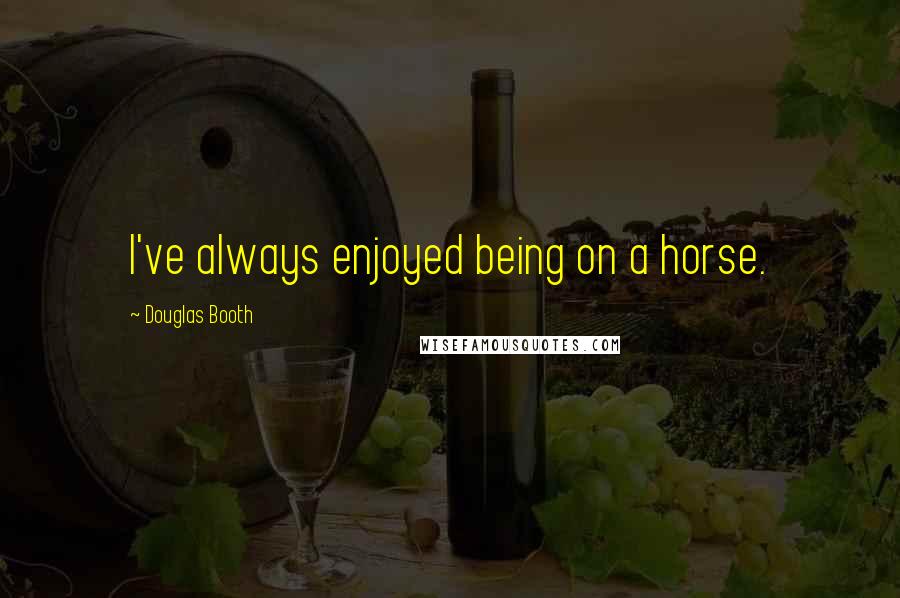 Douglas Booth Quotes: I've always enjoyed being on a horse.