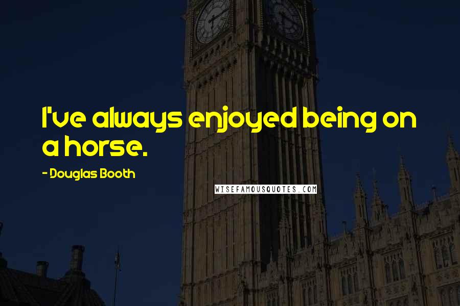 Douglas Booth Quotes: I've always enjoyed being on a horse.