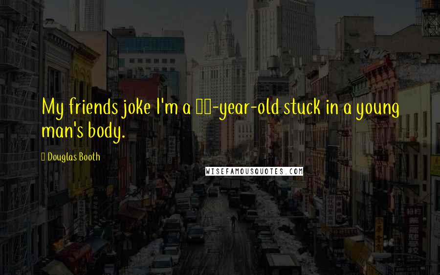 Douglas Booth Quotes: My friends joke I'm a 90-year-old stuck in a young man's body.