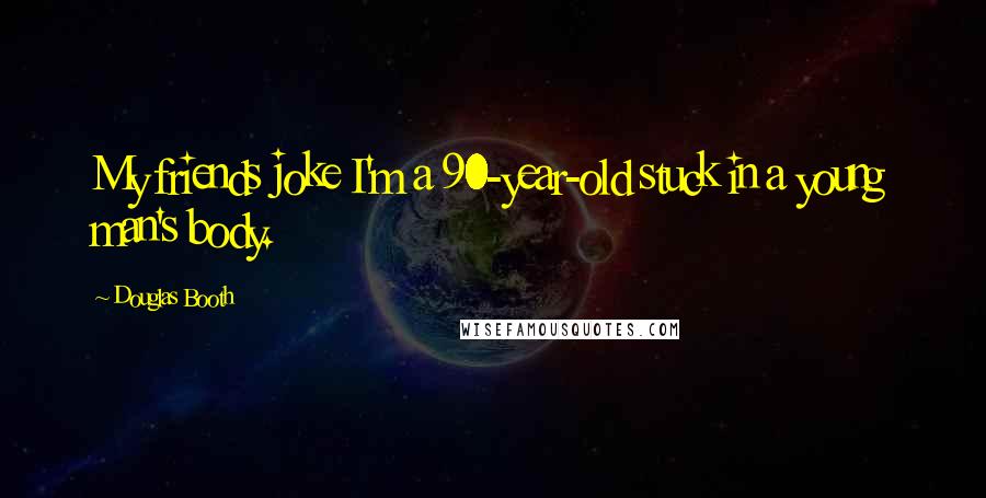 Douglas Booth Quotes: My friends joke I'm a 90-year-old stuck in a young man's body.