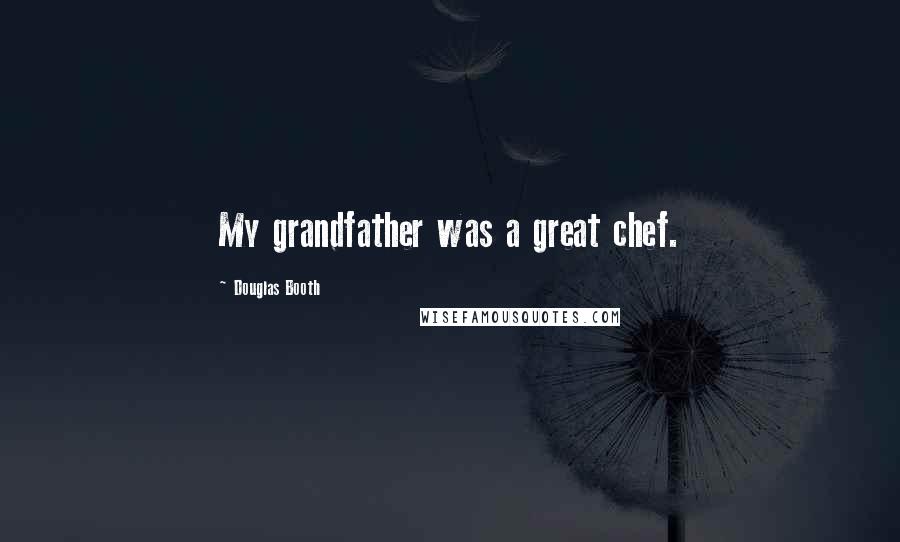 Douglas Booth Quotes: My grandfather was a great chef.