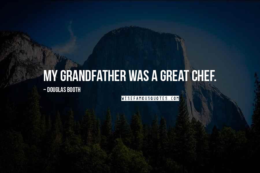 Douglas Booth Quotes: My grandfather was a great chef.