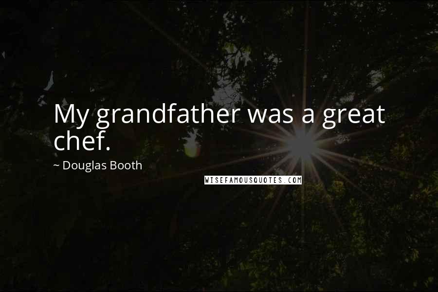 Douglas Booth Quotes: My grandfather was a great chef.