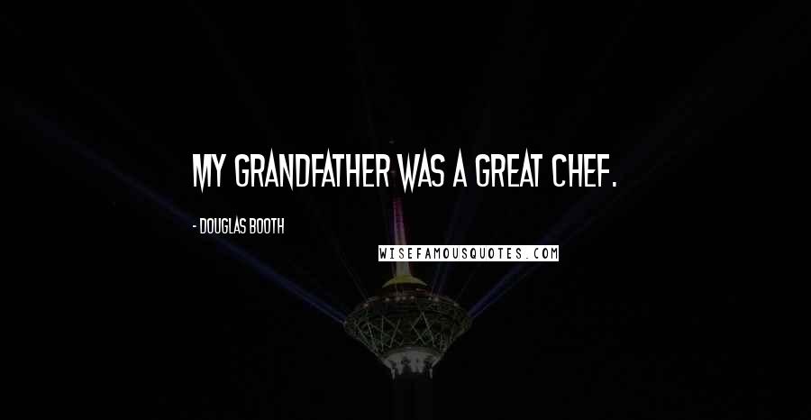 Douglas Booth Quotes: My grandfather was a great chef.