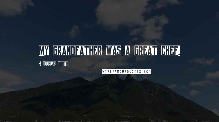 Douglas Booth Quotes: My grandfather was a great chef.