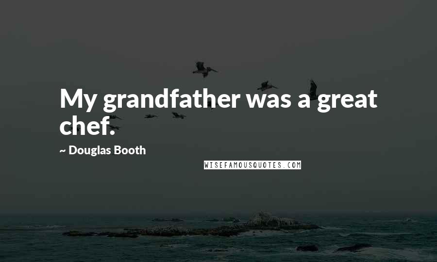 Douglas Booth Quotes: My grandfather was a great chef.