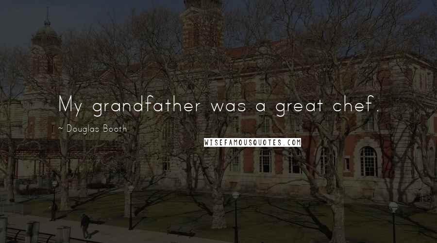Douglas Booth Quotes: My grandfather was a great chef.