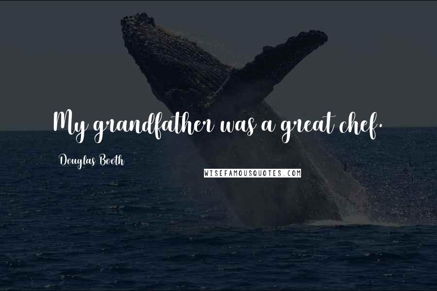 Douglas Booth Quotes: My grandfather was a great chef.