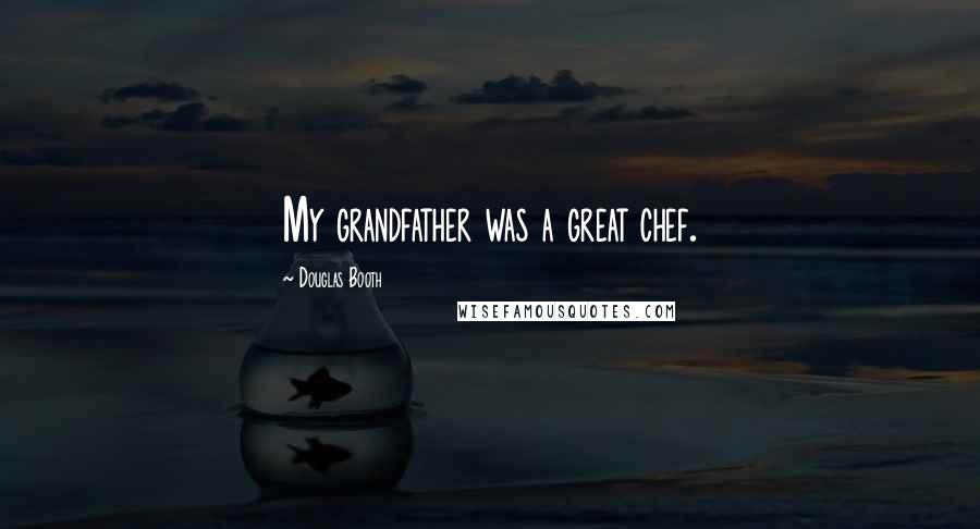 Douglas Booth Quotes: My grandfather was a great chef.