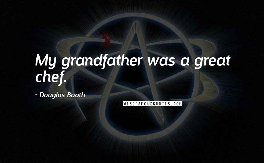 Douglas Booth Quotes: My grandfather was a great chef.