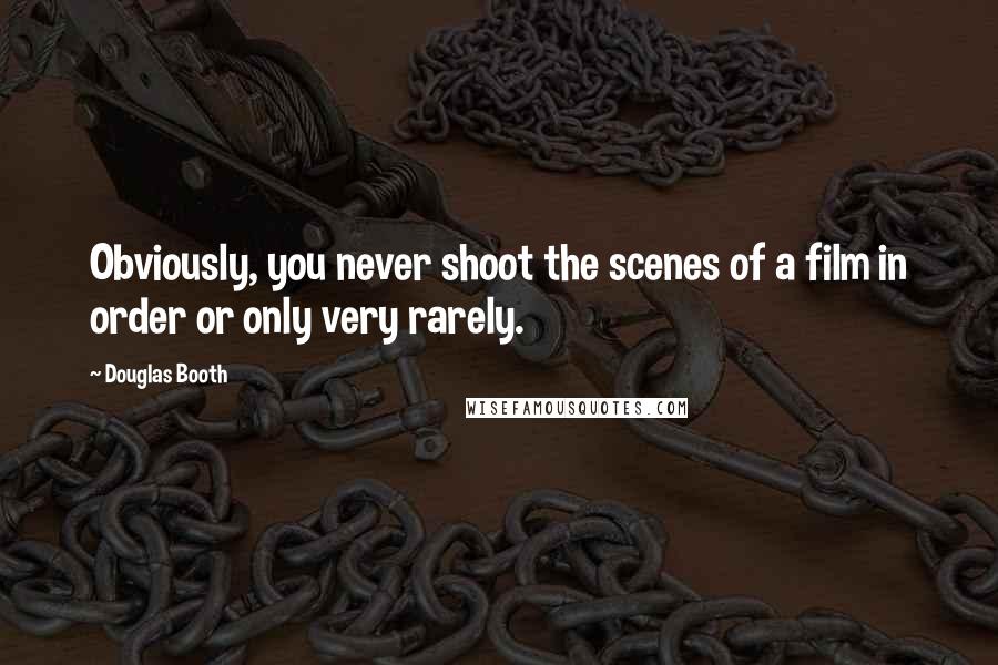 Douglas Booth Quotes: Obviously, you never shoot the scenes of a film in order or only very rarely.