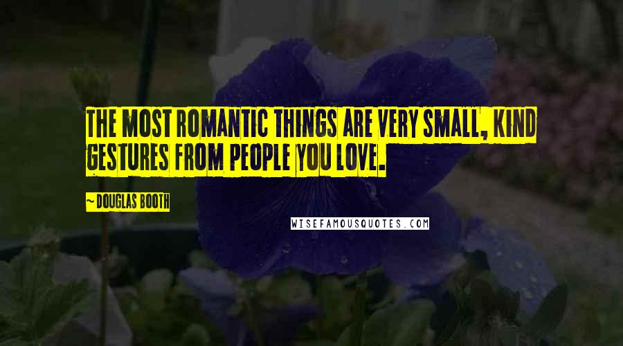 Douglas Booth Quotes: The most romantic things are very small, kind gestures from people you love.