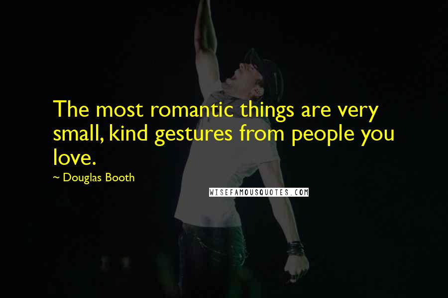 Douglas Booth Quotes: The most romantic things are very small, kind gestures from people you love.