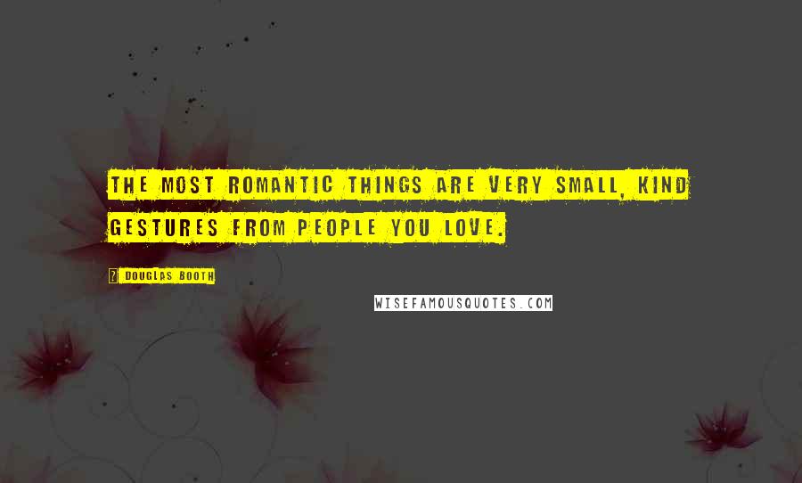 Douglas Booth Quotes: The most romantic things are very small, kind gestures from people you love.