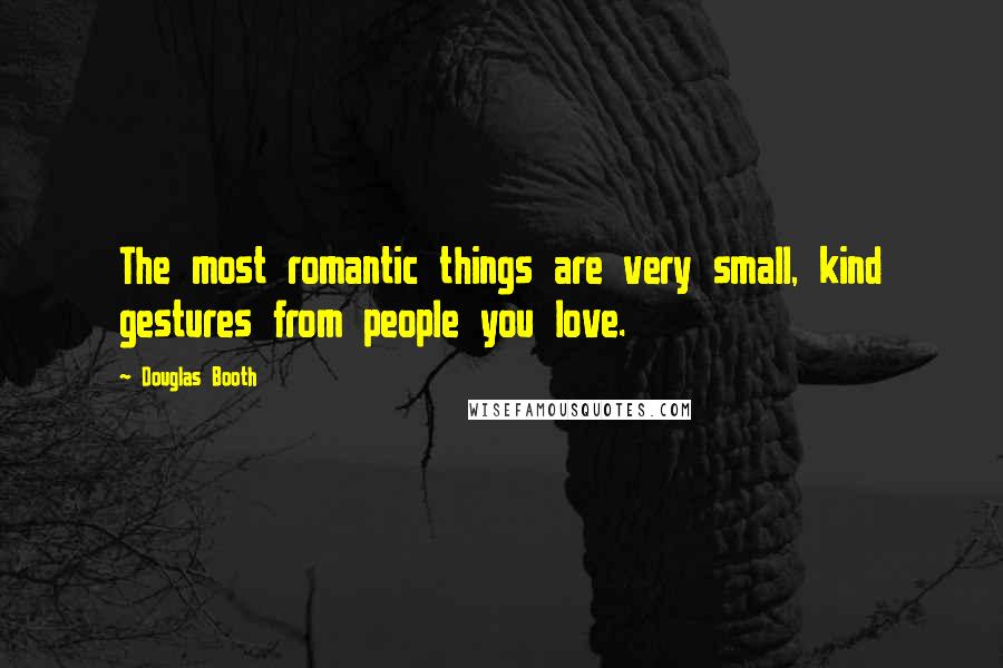 Douglas Booth Quotes: The most romantic things are very small, kind gestures from people you love.