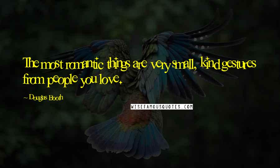 Douglas Booth Quotes: The most romantic things are very small, kind gestures from people you love.