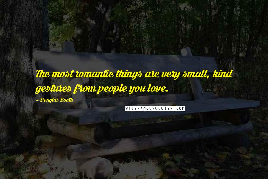 Douglas Booth Quotes: The most romantic things are very small, kind gestures from people you love.