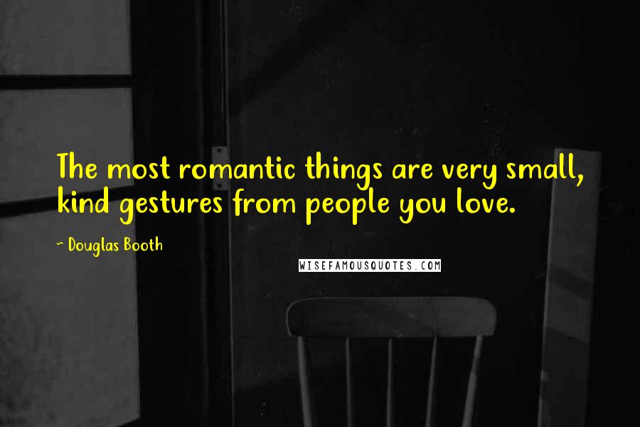 Douglas Booth Quotes: The most romantic things are very small, kind gestures from people you love.