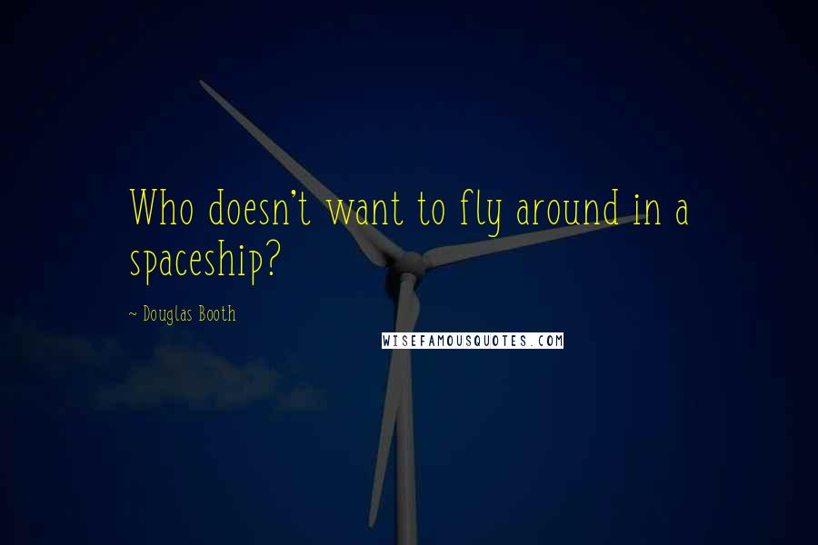 Douglas Booth Quotes: Who doesn't want to fly around in a spaceship?