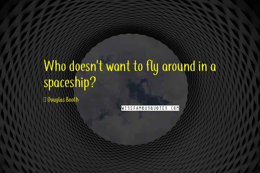 Douglas Booth Quotes: Who doesn't want to fly around in a spaceship?
