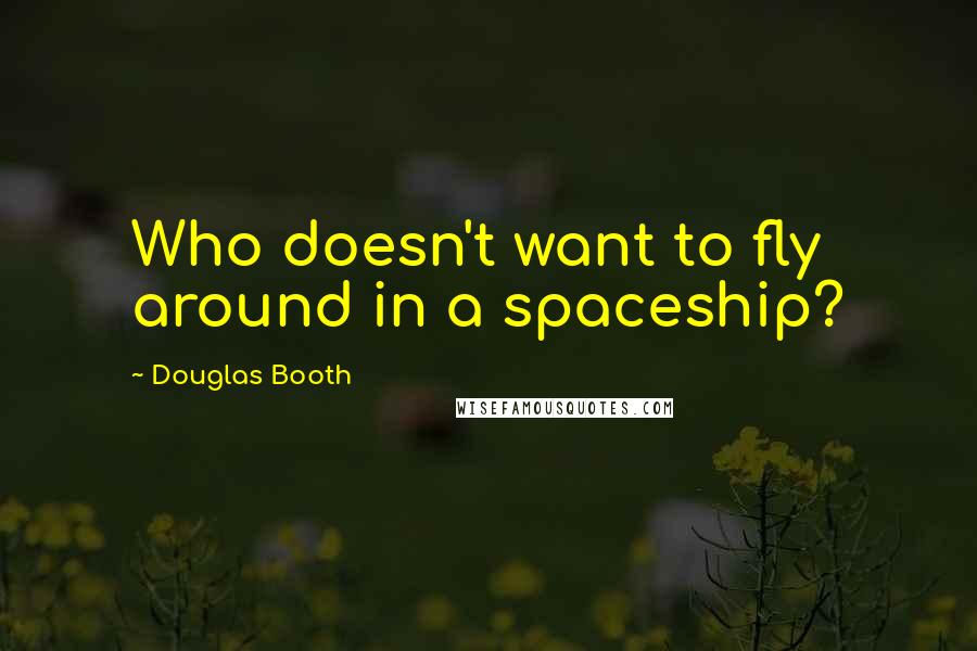 Douglas Booth Quotes: Who doesn't want to fly around in a spaceship?