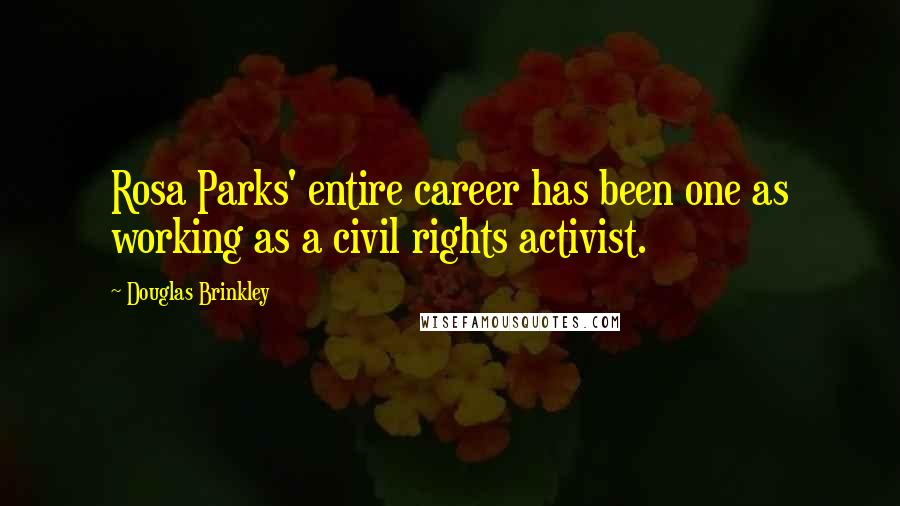 Douglas Brinkley Quotes: Rosa Parks' entire career has been one as working as a civil rights activist.