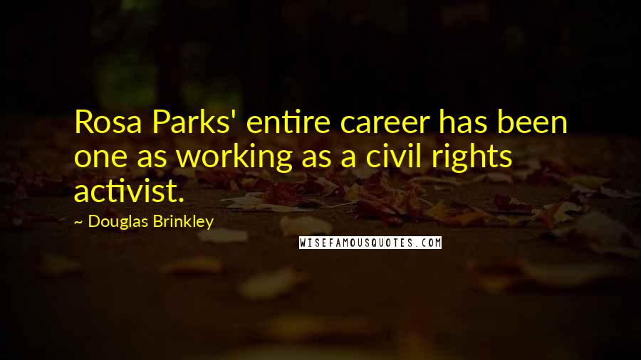 Douglas Brinkley Quotes: Rosa Parks' entire career has been one as working as a civil rights activist.