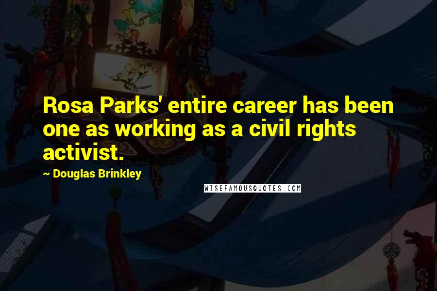 Douglas Brinkley Quotes: Rosa Parks' entire career has been one as working as a civil rights activist.