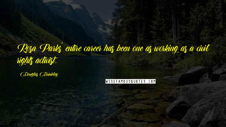 Douglas Brinkley Quotes: Rosa Parks' entire career has been one as working as a civil rights activist.