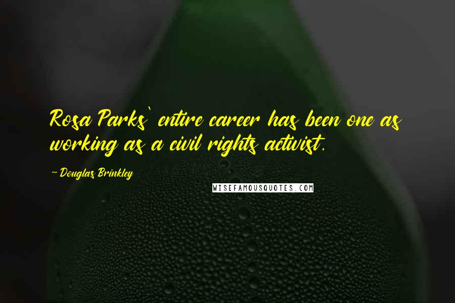 Douglas Brinkley Quotes: Rosa Parks' entire career has been one as working as a civil rights activist.