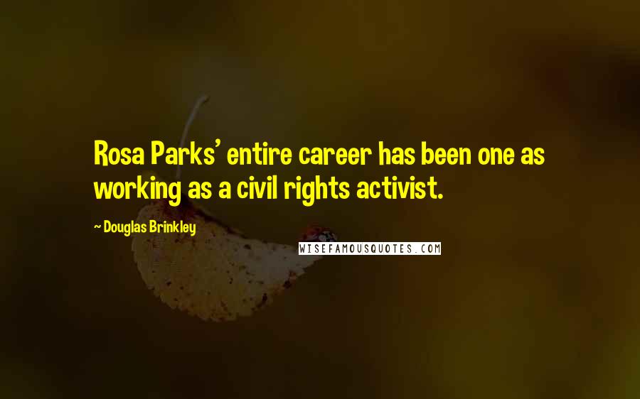 Douglas Brinkley Quotes: Rosa Parks' entire career has been one as working as a civil rights activist.