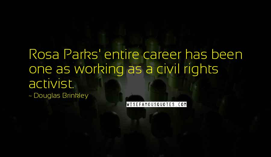 Douglas Brinkley Quotes: Rosa Parks' entire career has been one as working as a civil rights activist.